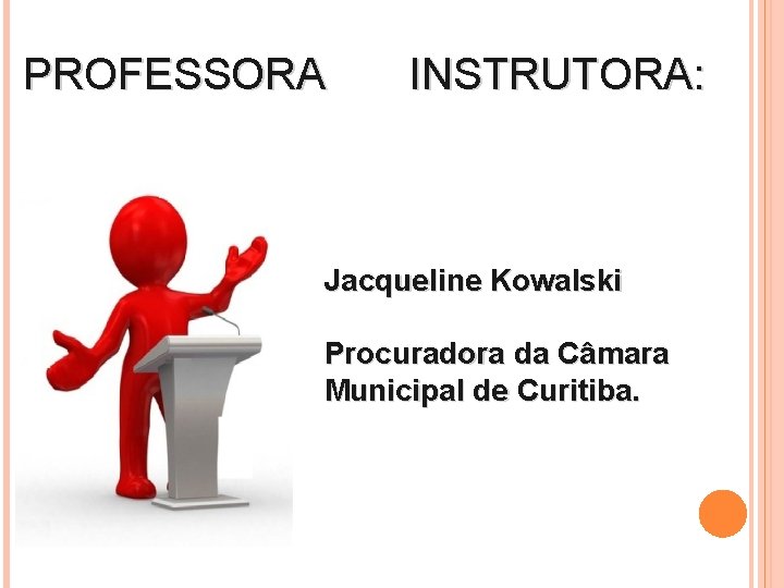 PROFESSORA INSTRUTORA: Jacqueline Kowalski Procuradora da Câmara Municipal de Curitiba. 