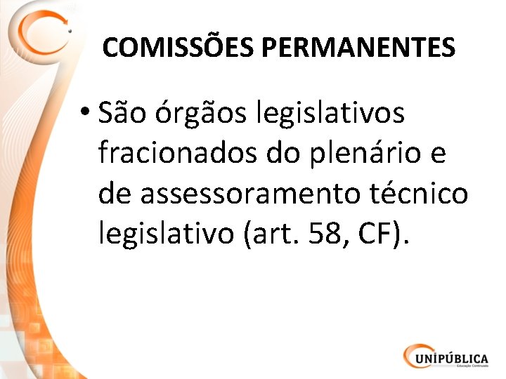 COMISSÕES PERMANENTES • São órgãos legislativos fracionados do plenário e de assessoramento técnico legislativo