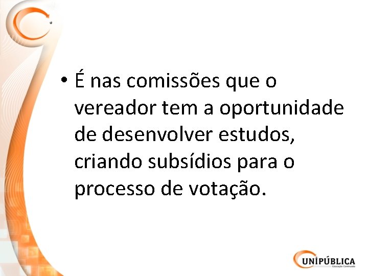  • É nas comissões que o vereador tem a oportunidade de desenvolver estudos,