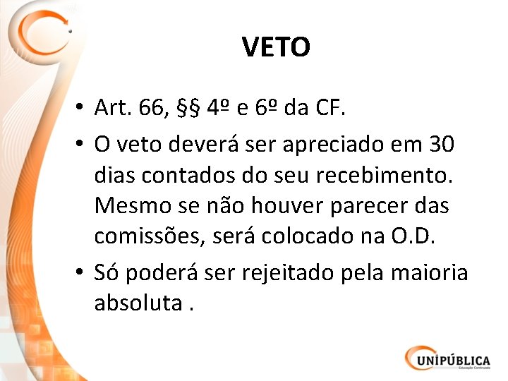 VETO • Art. 66, §§ 4º e 6º da CF. • O veto deverá