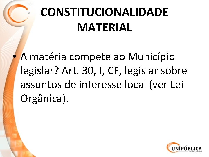 CONSTITUCIONALIDADE MATERIAL • A matéria compete ao Município legislar? Art. 30, I, CF, legislar