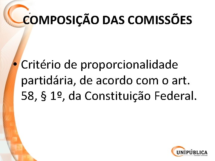 COMPOSIÇÃO DAS COMISSÕES • Critério de proporcionalidade partidária, de acordo com o art. 58,