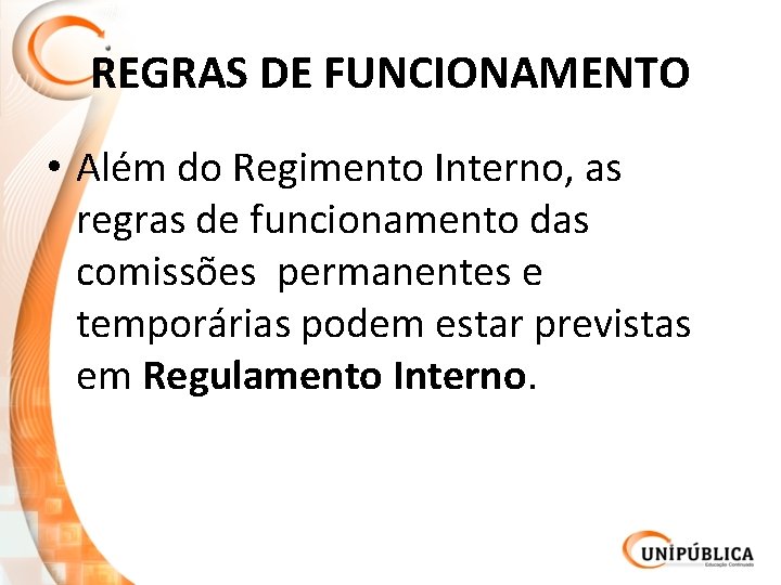 REGRAS DE FUNCIONAMENTO • Além do Regimento Interno, as regras de funcionamento das comissões