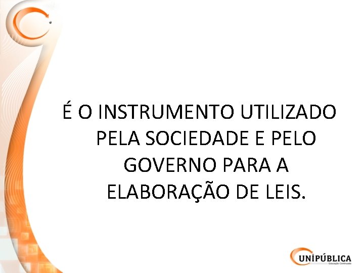 É O INSTRUMENTO UTILIZADO PELA SOCIEDADE E PELO GOVERNO PARA A ELABORAÇÃO DE LEIS.