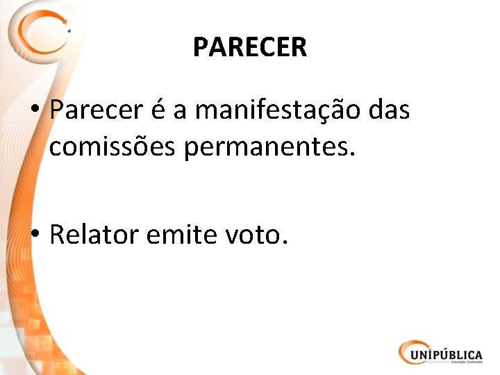 PARECER • Parecer é a manifestação das comissões permanentes. • Relator emite voto. 