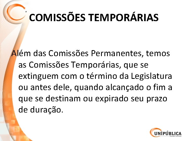 COMISSÕES TEMPORÁRIAS Além das Comissões Permanentes, temos as Comissões Temporárias, que se extinguem com