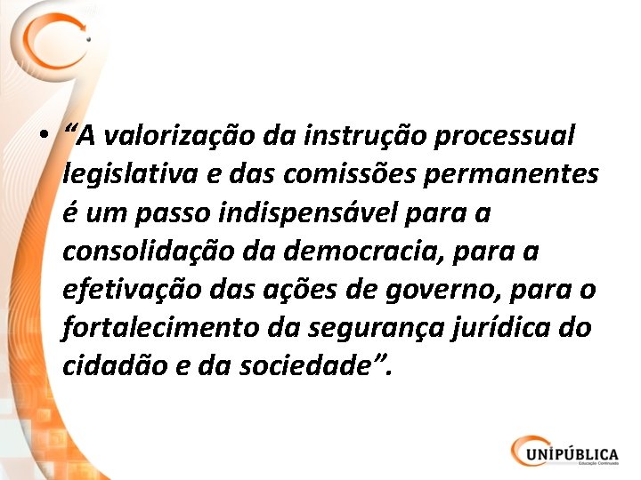  • “A valorização da instrução processual legislativa e das comissões permanentes é um