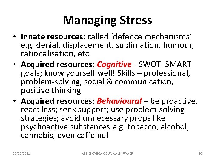 Managing Stress • Innate resources: called ‘defence mechanisms’ e. g. denial, displacement, sublimation, humour,
