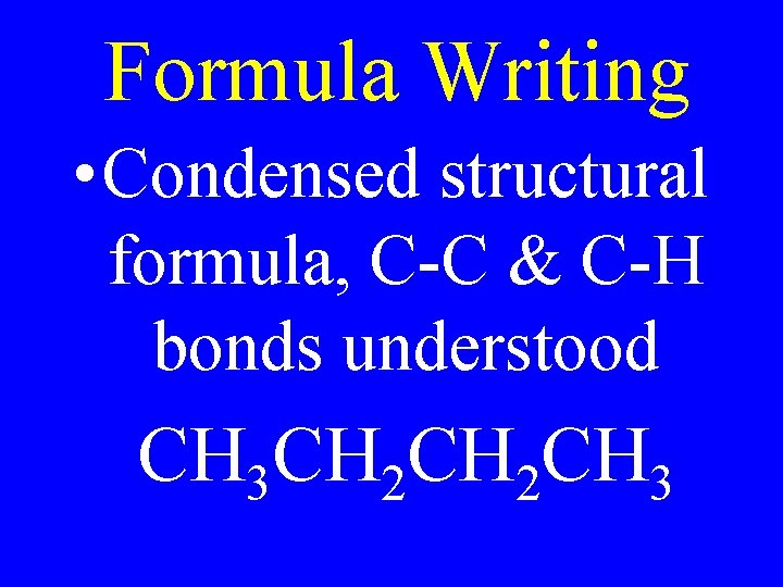 Formula Writing • Condensed structural formula, C-C & C-H bonds understood CH 3 CH