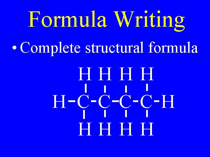 Formula Writing • Complete structural formula HHHH H C C H HHHH 