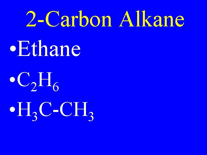 2 -Carbon Alkane • Ethane • C 2 H 6 • H 3 C-CH