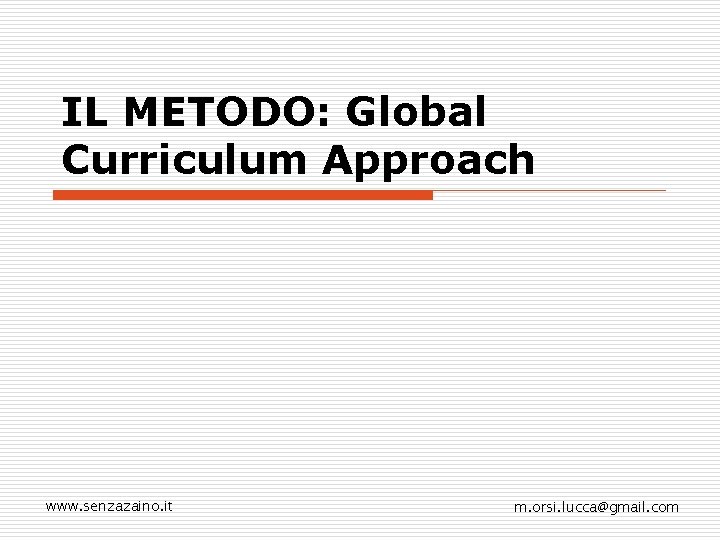 IL METODO: Global Curriculum Approach www. senzazaino. it m. orsi. lucca@gmail. com 