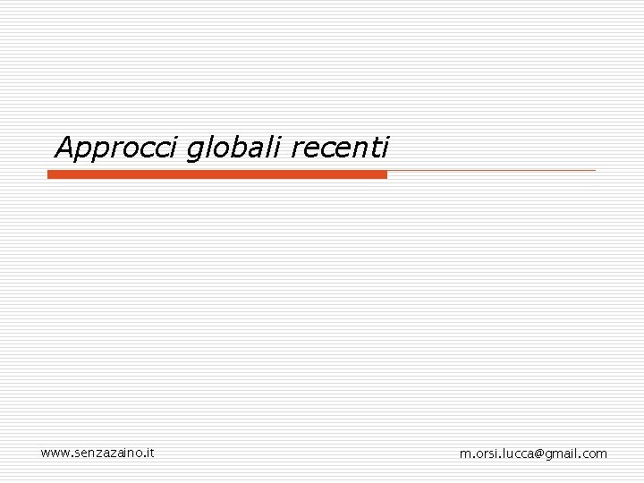 Approcci globali recenti www. senzazaino. it m. orsi. lucca@gmail. com 