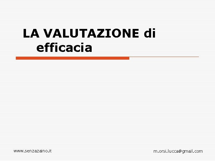 LA VALUTAZIONE di efficacia www. senzazaino. it m. orsi. lucca@gmail. com 