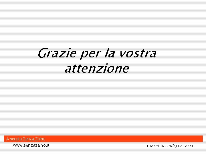 Grazie per la vostra attenzione A scuola Senza Zaino www. senzazaino. it m. orsi.