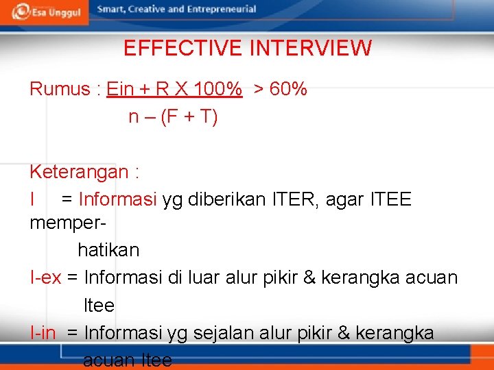 EFFECTIVE INTERVIEW Rumus : Ein + R X 100% > 60% n – (F