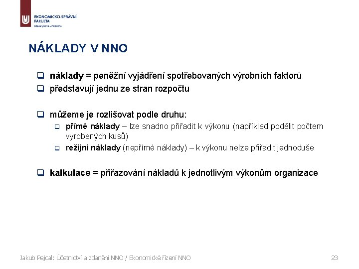 NÁKLADY V NNO q náklady = peněžní vyjádření spotřebovaných výrobních faktorů q představují jednu