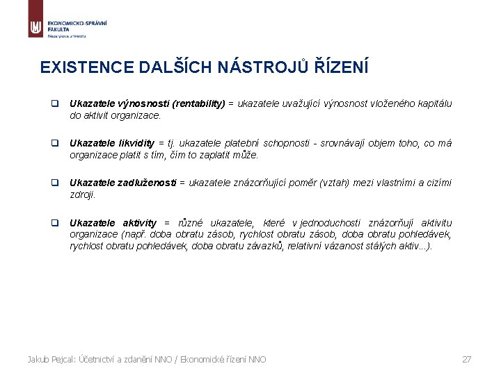 EXISTENCE DALŠÍCH NÁSTROJŮ ŘÍZENÍ q Ukazatele výnosnosti (rentability) = ukazatele uvažující výnosnost vloženého kapitálu