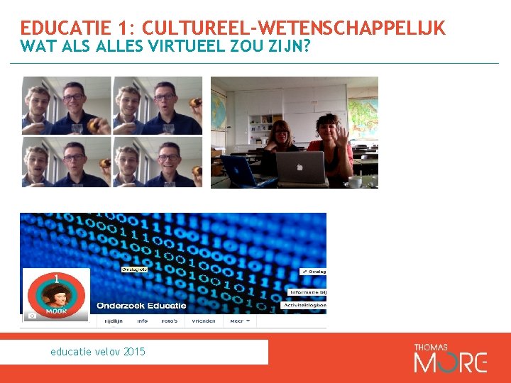 EDUCATIE 1: CULTUREEL-WETENSCHAPPELIJK WAT ALS ALLES VIRTUEEL ZOU ZIJN? educatie velov 2015 