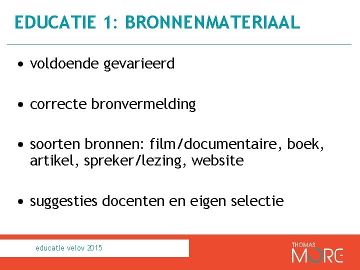 EDUCATIE 1: BRONNENMATERIAAL • voldoende gevarieerd • correcte bronvermelding • soorten bronnen: film/documentaire, boek,