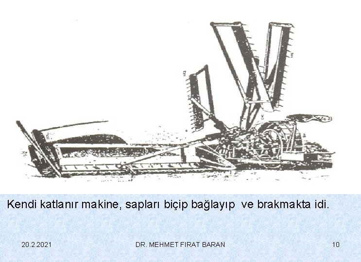Kendi katlanır makine, sapları biçip bağlayıp ve brakmakta idi. 20. 2. 2021 DR. MEHMET