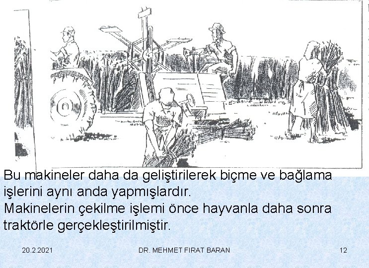 Bu makineler daha da geliştirilerek biçme ve bağlama işlerini aynı anda yapmışlardır. Makinelerin çekilme