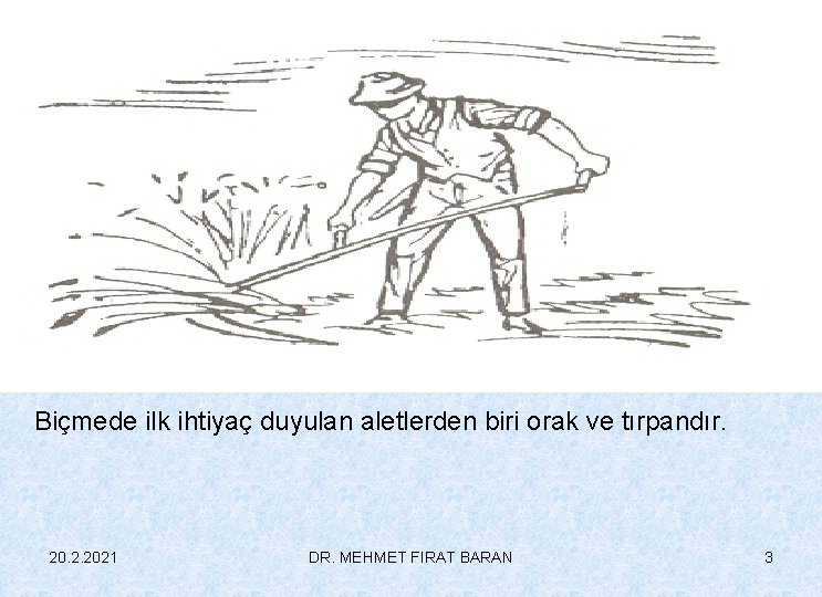 Biçmede ilk ihtiyaç duyulan aletlerden biri orak ve tırpandır. 20. 2. 2021 DR. MEHMET