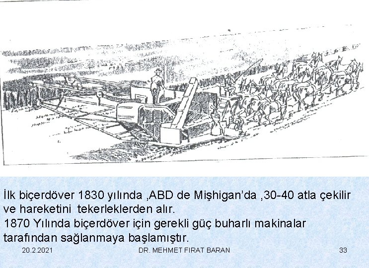 İlk biçerdöver 1830 yılında , ABD de Mişhigan’da , 30 -40 atla çekilir ve