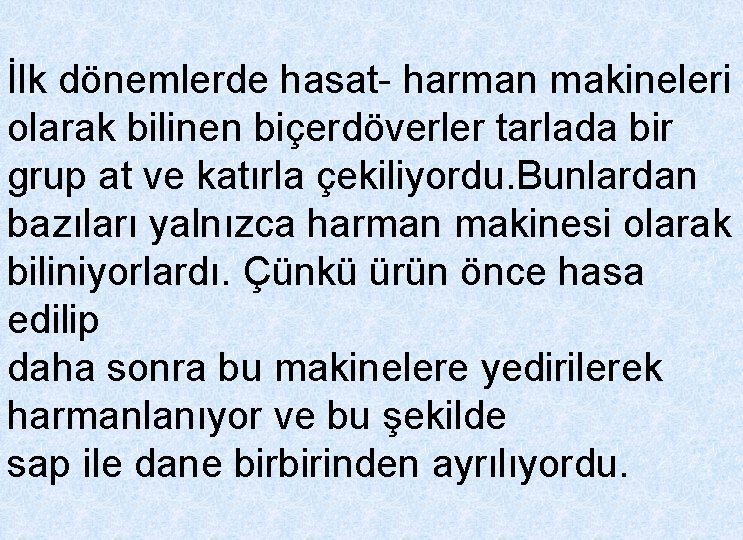 İlk dönemlerde hasat- harman makineleri olarak bilinen biçerdöverler tarlada bir grup at ve katırla