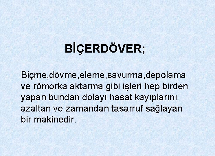 BİÇERDÖVER; Biçme, dövme, eleme, savurma, depolama ve römorka aktarma gibi işleri hep birden yapan