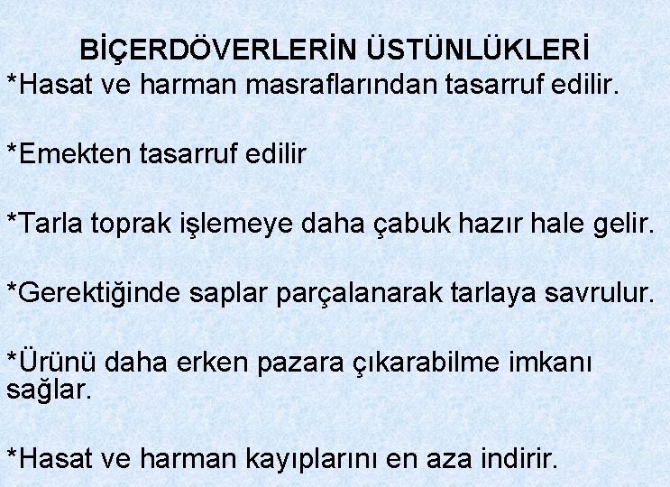 BİÇERDÖVERLERİN ÜSTÜNLÜKLERİ *Hasat ve harman masraflarından tasarruf edilir. *Emekten tasarruf edilir *Tarla toprak işlemeye