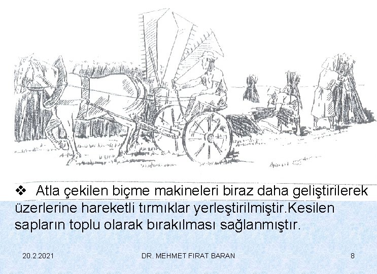 v Atla çekilen biçme makineleri biraz daha geliştirilerek üzerlerine hareketli tırmıklar yerleştirilmiştir. Kesilen sapların