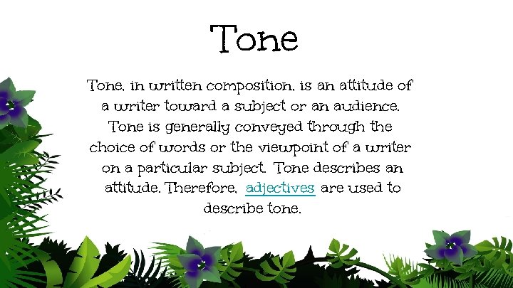 Tone, in written composition, is an attitude of a writer toward a subject or