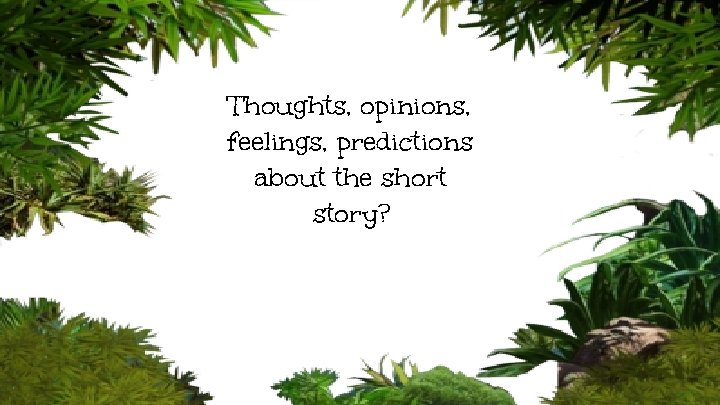 Thoughts, opinions, feelings, predictions about the short story? 