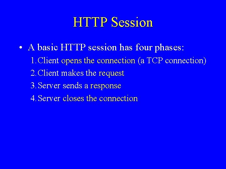 HTTP Session • A basic HTTP session has four phases: 1. Client opens the