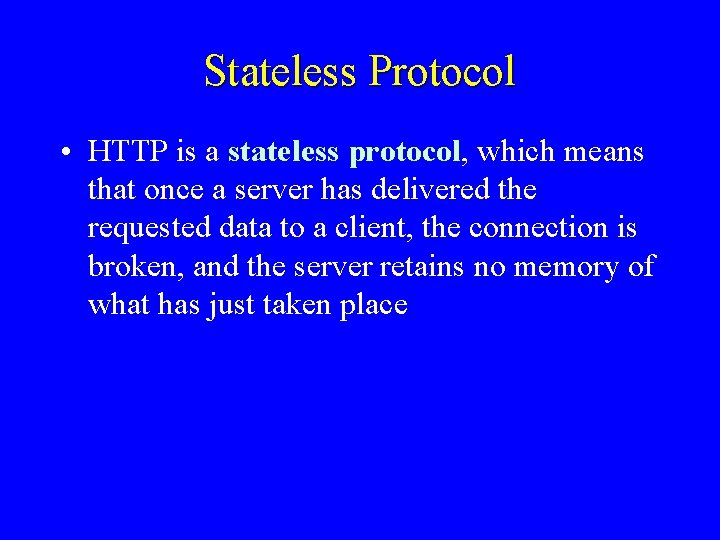 Stateless Protocol • HTTP is a stateless protocol, which means that once a server