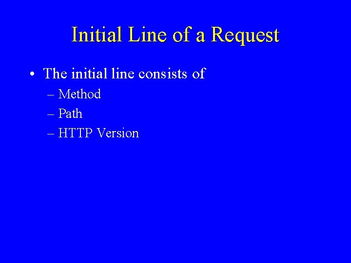 Initial Line of a Request • The initial line consists of – Method –