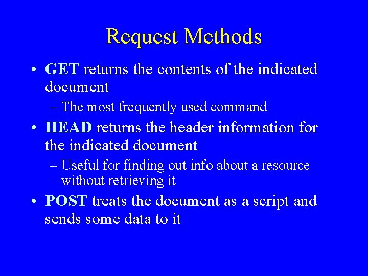Request Methods • GET returns the contents of the indicated document – The most