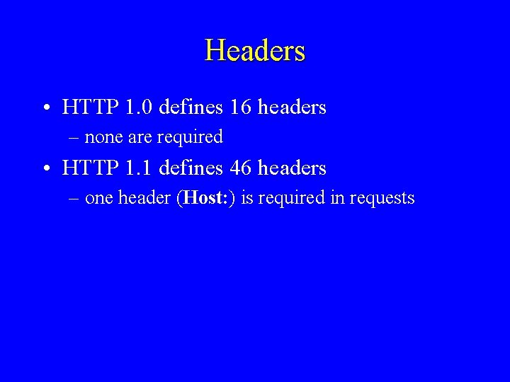 Headers • HTTP 1. 0 defines 16 headers – none are required • HTTP