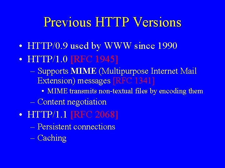 Previous HTTP Versions • HTTP/0. 9 used by WWW since 1990 • HTTP/1. 0