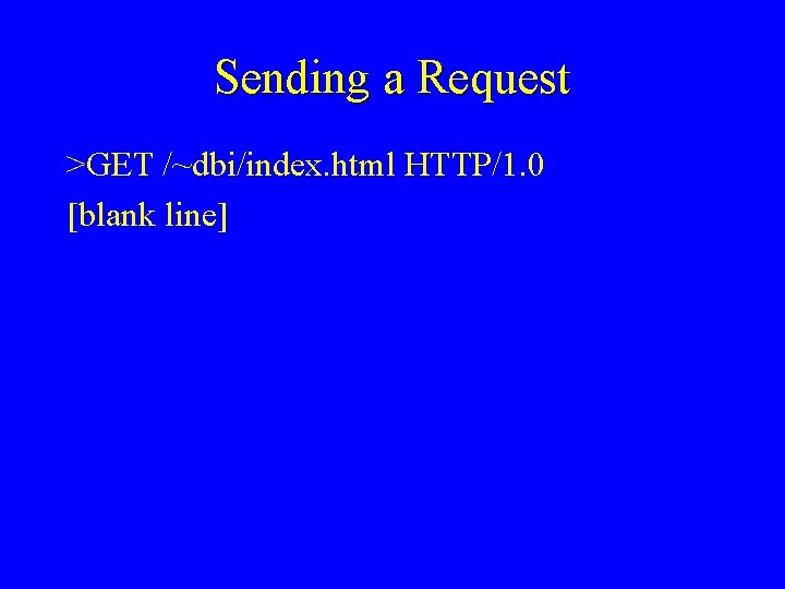 Sending a Request >GET /~dbi/index. html HTTP/1. 0 [blank line] 