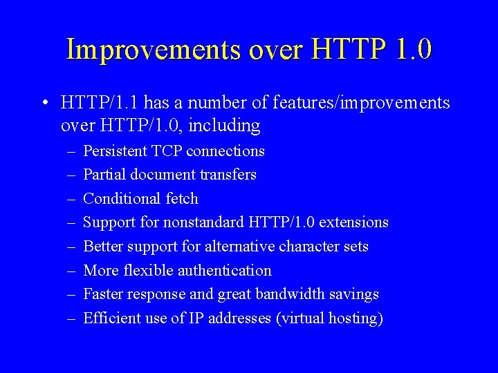 Improvements over HTTP 1. 0 • HTTP/1. 1 has a number of features/improvements over