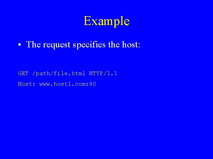 Example • The request specifies the host: GET /path/file. html HTTP/1. 1 Host: www.