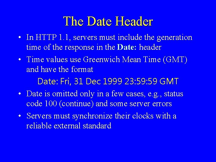 The Date Header • In HTTP 1. 1, servers must include the generation time