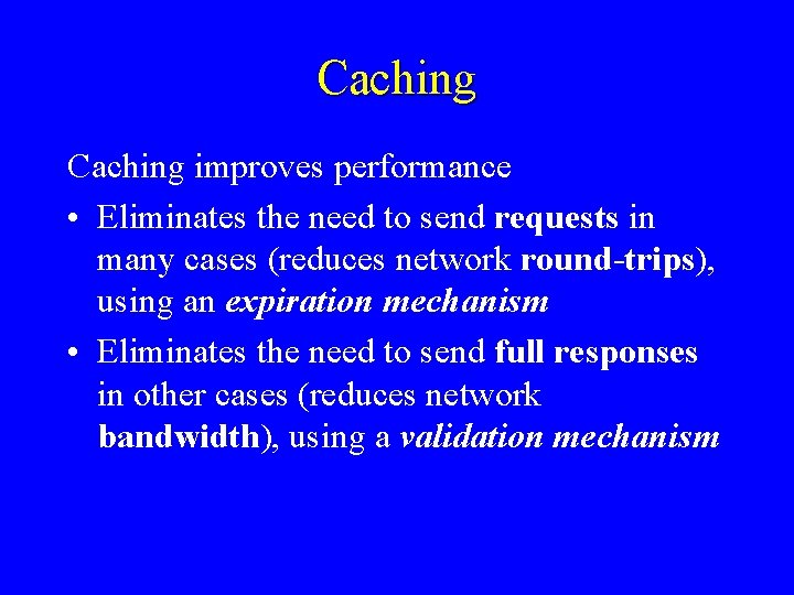 Caching improves performance • Eliminates the need to send requests in many cases (reduces