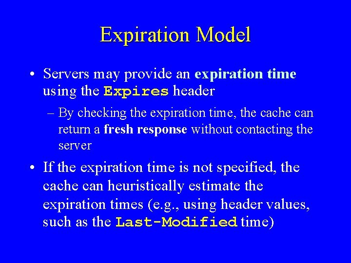 Expiration Model • Servers may provide an expiration time using the Expires header –