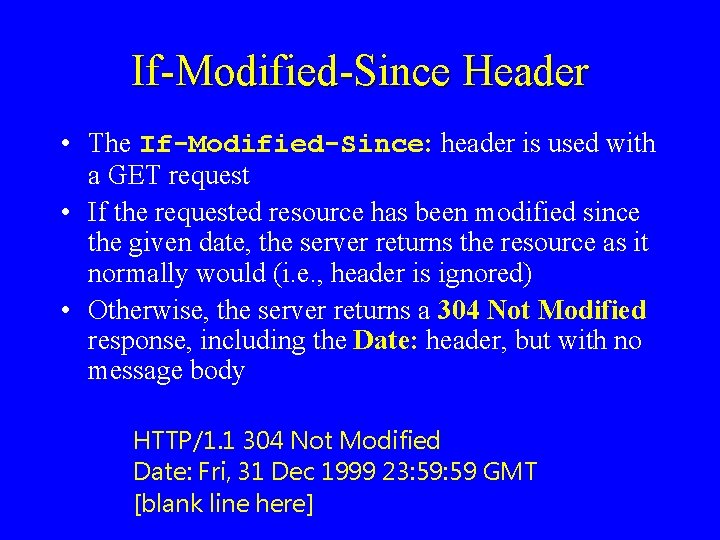 If-Modified-Since Header • The If-Modified-Since: header is used with a GET request • If