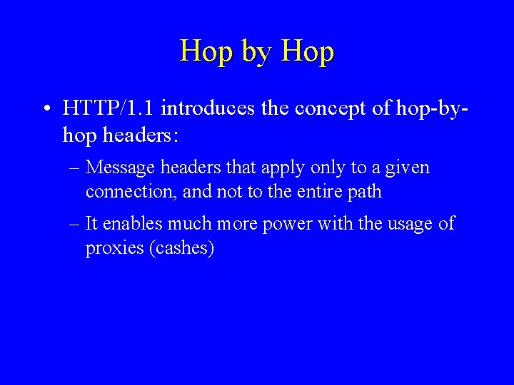 Hop by Hop • HTTP/1. 1 introduces the concept of hop-byhop headers: – Message