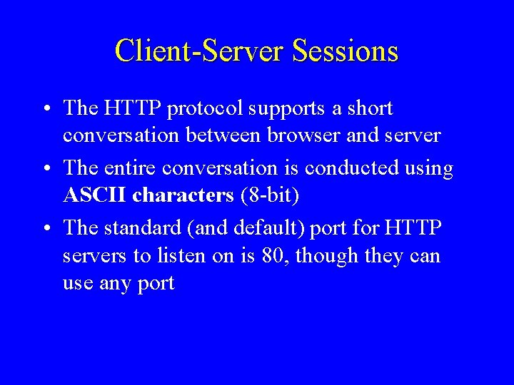 Client-Server Sessions • The HTTP protocol supports a short conversation between browser and server