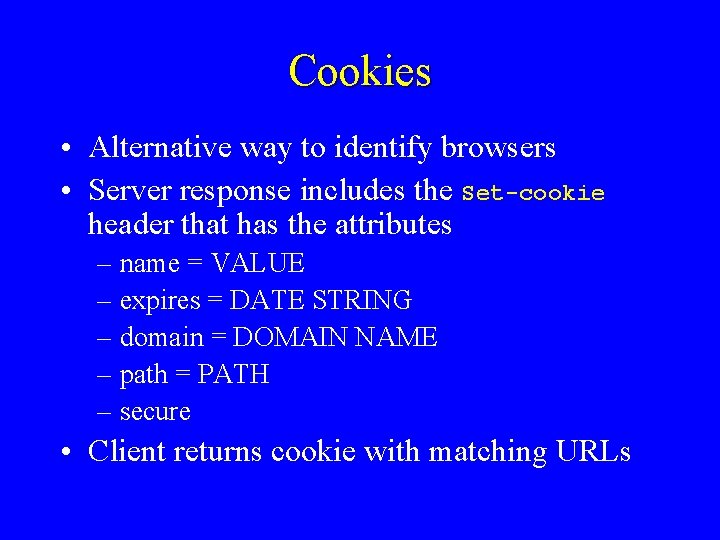 Cookies • Alternative way to identify browsers • Server response includes the Set-cookie header